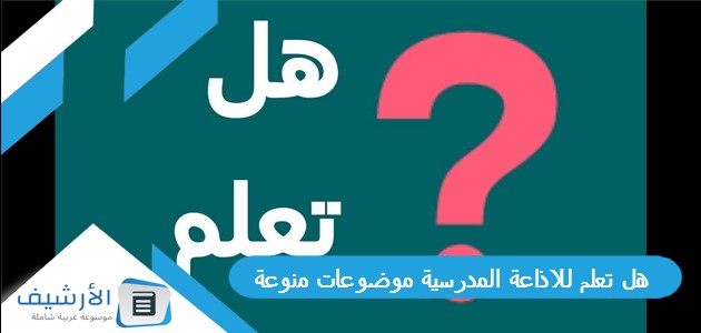 15 هل تعلم للاذاعة المدرسية موضوعات منوعة جديدة مكتوبة