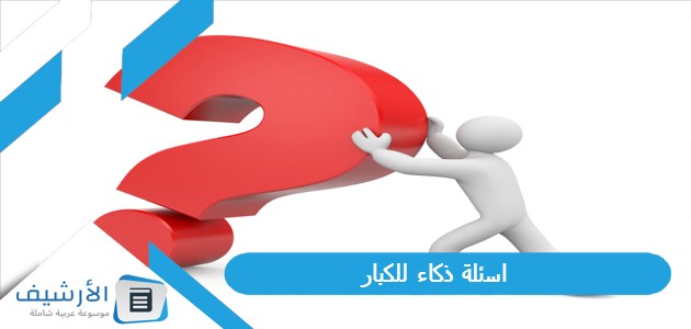 20 اسئلة ذكاء للكبار 2023 اسئلة ذكاء صعبة جدا واجوبتها