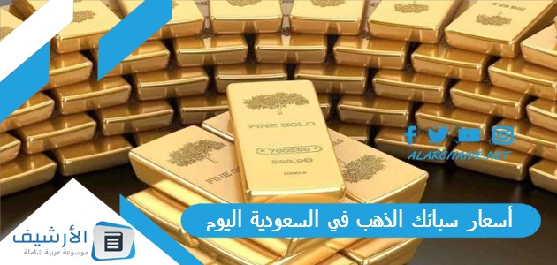 سبائك الذهب في السعودية اليوم كم سعر سبيكة الذهب