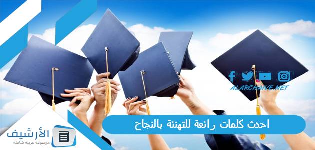 كلمات رائعة للتهنئة بالنجاح 2023 كلمات جميلة تهنئة بالنجاح