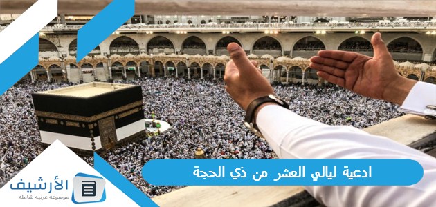 ليالي العشر من ذي الحجة 2023 دعاء العشر الأوائل