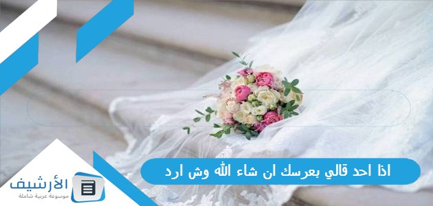 احد قالي بعرسك ان شاء الله وش ارد؟ الرد