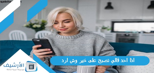 احد قالي تصبح على خير وش ارد؟ الرد على