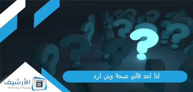 احد قالي صحة وش ارد؟ الرد على كلمة صحة