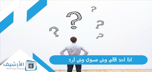 احد قالي وش مسوي وش ارد؟ الرد على كلمة