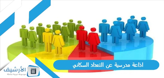 مدرسية عن التعداد السكاني كاملة بالمقدمة والخاتمة