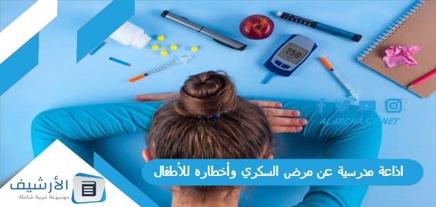 مدرسية عن مرض السكري وأخطاره للأطفال كاملة بالمقدمة والخاتمة