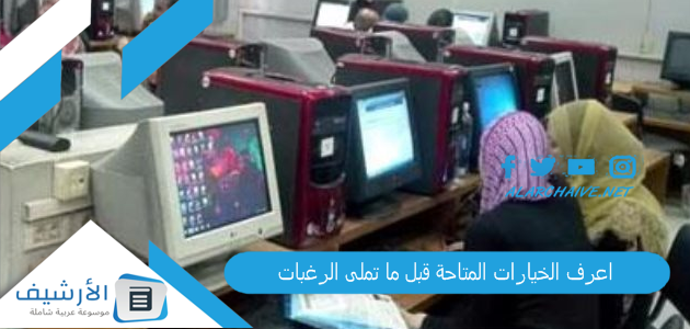 الخيارات المتاحة قبل ما تملى الرغبات تنسيق الثانوية العامة