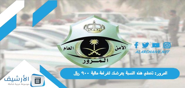 تخطي هذه النسبة يعرضك لغرامة مالية 900 ريال السعودية