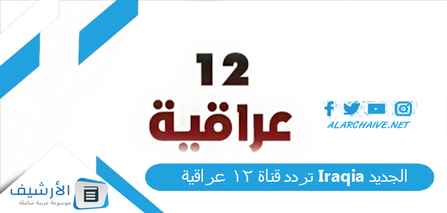 قناة 12 عراقية Iraqia الجديد 2023 على النايل سات