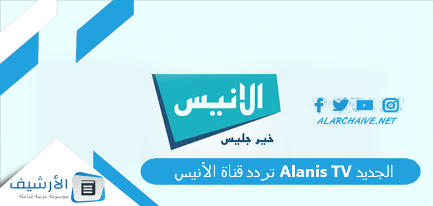 قناة الأنيس Alanis Tv الجديد 2023 على جميع الأقمار