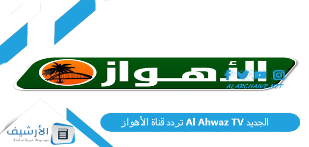 قناة الأهواز Al Ahwaz Tv الجديد 2023 على النايل