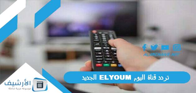 قناة اليوم Elyoum الجديد 2023 على النايل سات