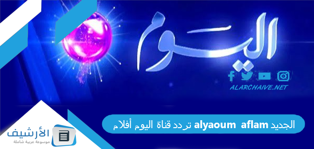 قناة اليوم أفلام Alyaoum Aflam الجديد 2023 على النايل