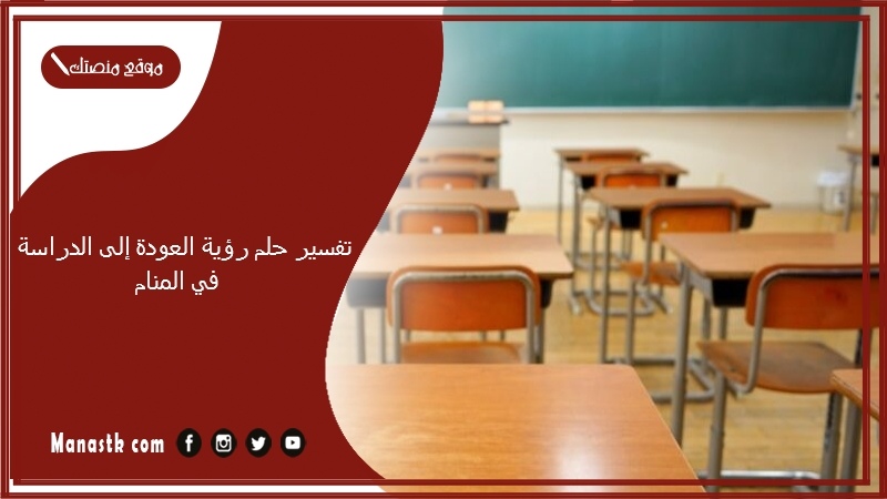 حلم رؤية العودة إلى الدراسة في المنام