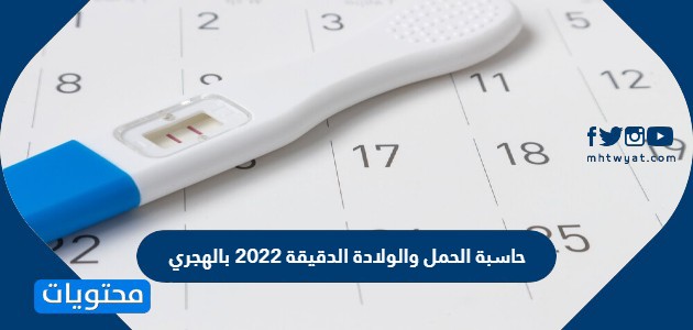 الحمل والولادة الدقيقة 2022 بالهجري