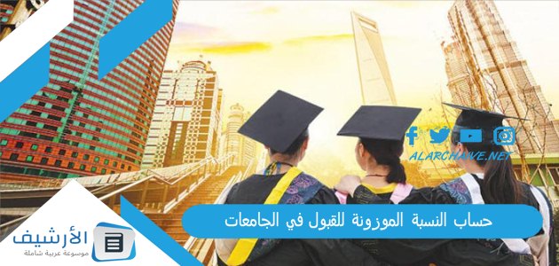 النسبة الموزونة للقبول في الجامعات السعودية 1445 بالخطوات