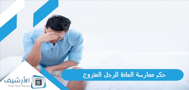 ممارسة العادة للرجل المتزوج