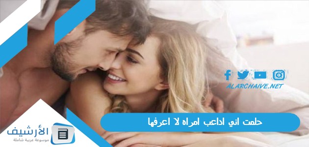 اني اداعب امراه لا اعرفها ما هو تفسير هذا