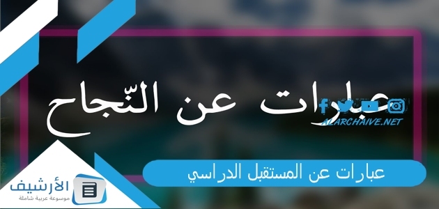 عن المستقبل الدراسي 2023 كلمات عن المستقبل والنجاح