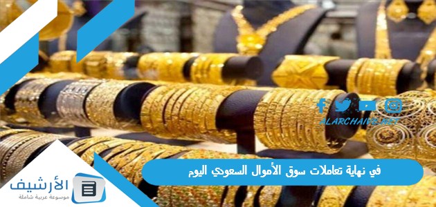 نهاية تعاملات سوق الأموال السعودي اليوم الذهب يستمر