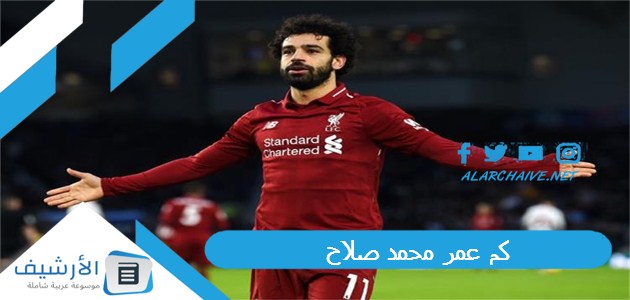 عمر محمد صلاح؟ وكم عدد أهداف محمد صلاح في