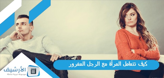 تتعامل المرأة مع الرجل المغرور؟ وما هي نقاط ضعف