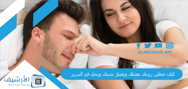 تجعلين زوجك يعشقك ويعشق جسدك ويحبك في السرير 10