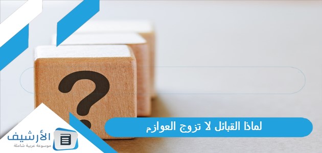 القبائل لا تزوج العوازم؟ وما هو أصل ونسب قبيلة