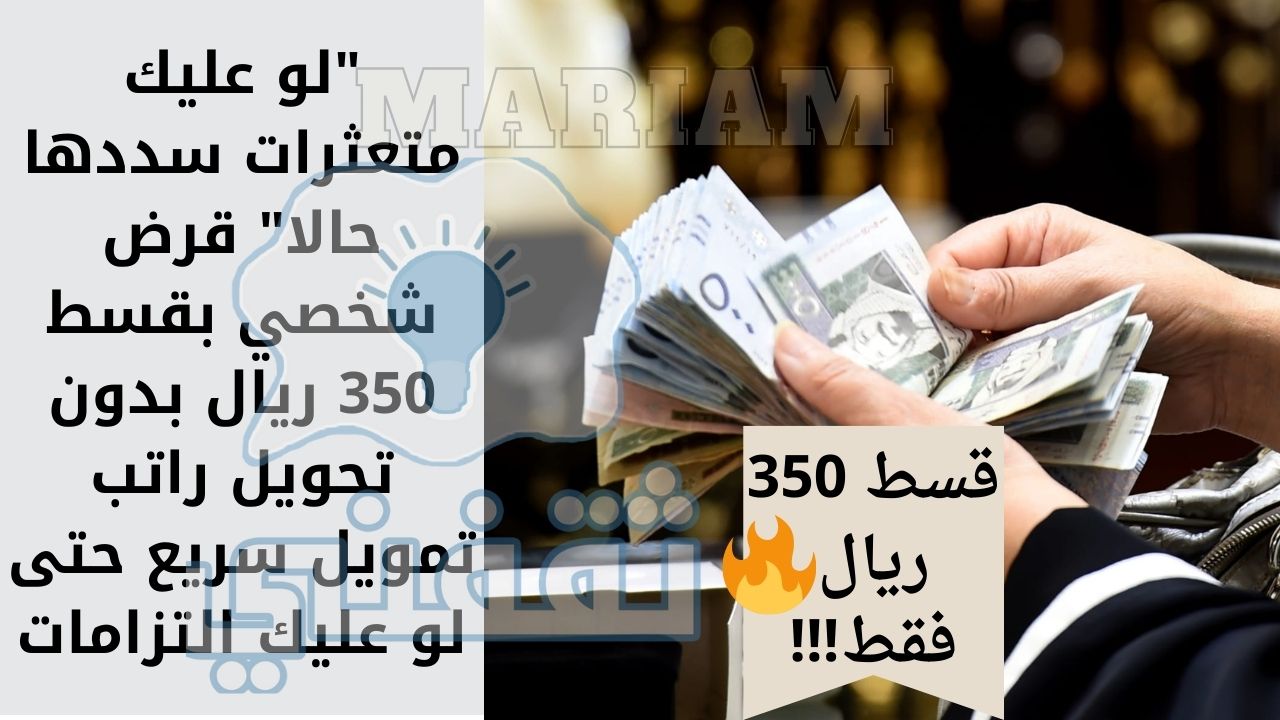 عليك متعثرات سددها حالا قرض شخصي بقسط 350 ريال