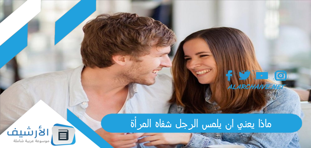 يعني ان يلمس الرجل شفاه المرأة؟ هل الرجل يحب