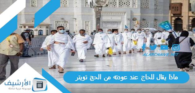 يقال للحاج عند عودته من الحج تويتر عبارات مبروك