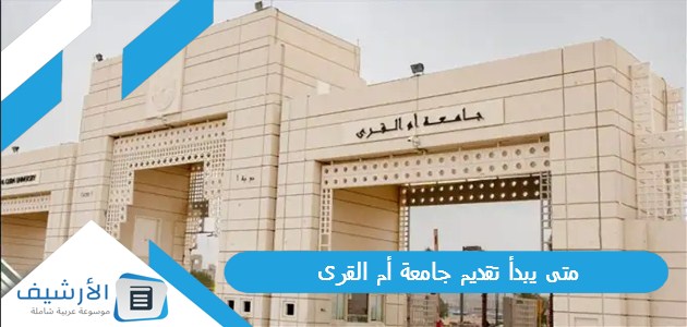 يبدأ تقديم جامعة أم القرى 1445 ومتى ينتهي