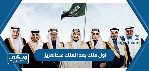 هو اول ملك حكم السعودية بعد الملك عبدالعزيز