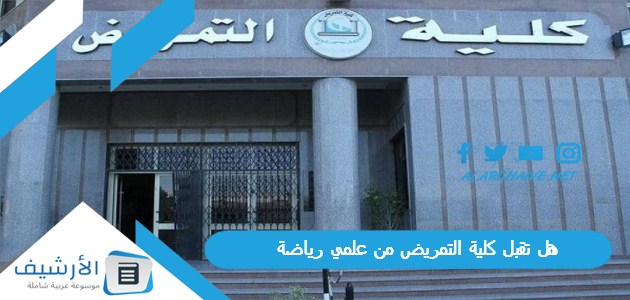 تقبل كلية التمريض من علمي رياضة؟ هل يوجد تمريض