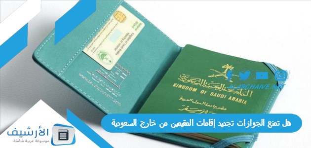 تمنع الجوازات تجديد إقامات المقيمين من خارج السعودية؟ شائعات