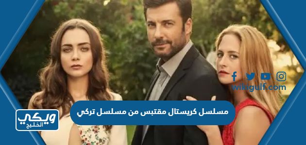 مسلسل كريستال مقتبس من مسلسل تركي