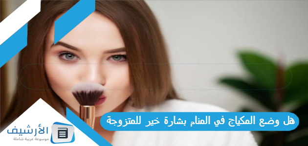 وضع المكياج في المنام بشارة خير للمتزوجة؟