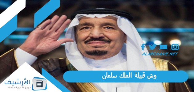 قبيلة الملك سلمان؟ من هو الملك سلمان؟