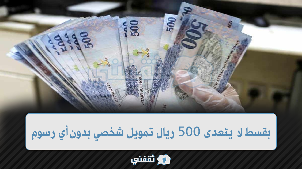 لا يتعدى 500 ريال تمويل شخصي بدون رسوم ولا