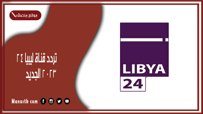 قناة ليبيا 24 2024 الجديد Libya 24 على النايل