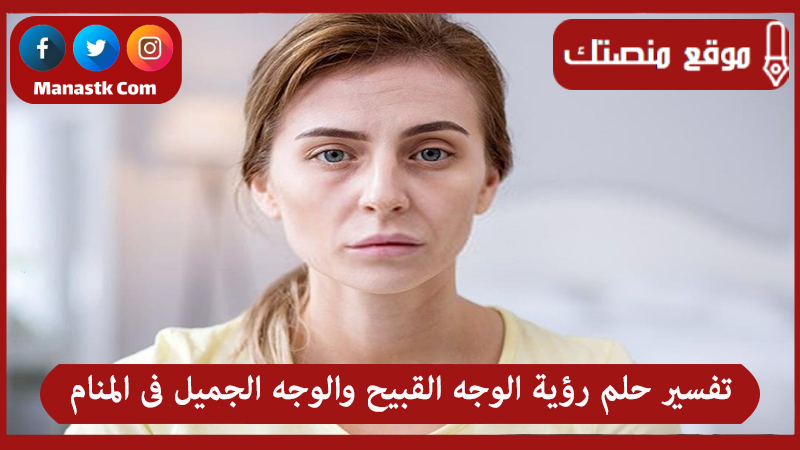 حلم رؤية الوجه القبيح والوجه الجميل فى المنام