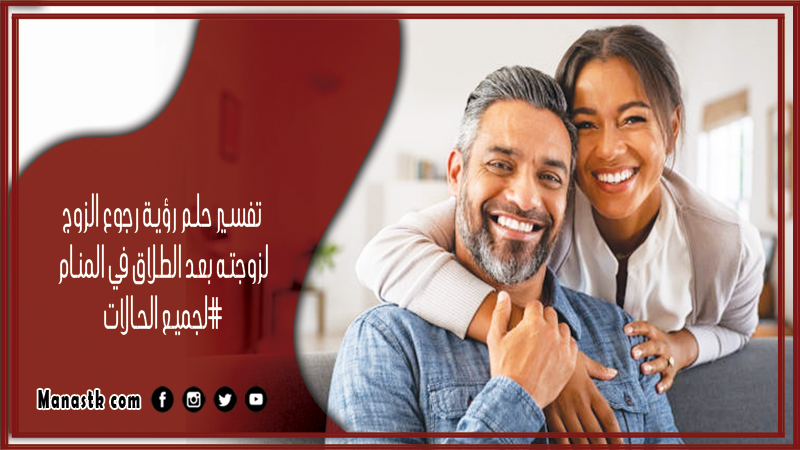 حلم رؤية رجوع الزوج لزوجته بعد الطلاق في المنام