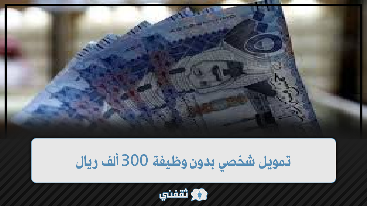 شخصي بدون وظيفة لجميع المواطنين 300 ألف ريال من