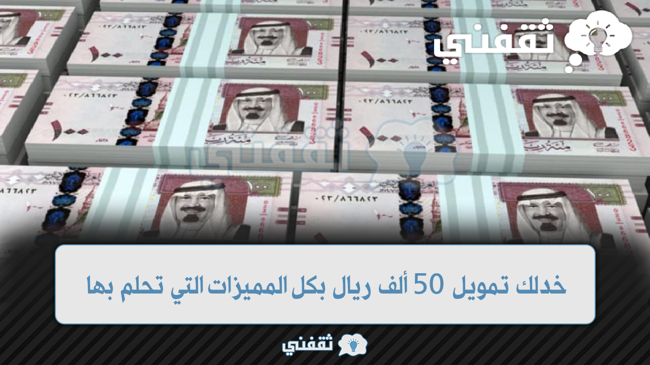 تمويل 50 ألف ريال بكل المميزات التي تحلم بها