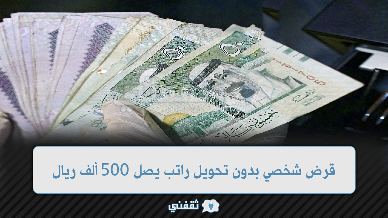 شخصي بدون تحويل راتب يصل 500 ألف ريال بأسهل