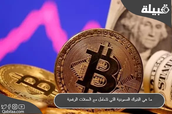 هي البنوك السعودية التي تتعامل مع العملات الرقمية