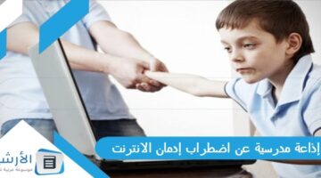 مدرسية عن اضطراب إدمان الانترنت وأضراره كاملة الفقرات 2023