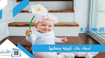 بنات كويتيه ومعانيها 2024 اسماء بنات شيوخ الكويت