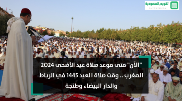 متى موعد صلاة عيد الأضحى 2024 المغرب وقت صلاة